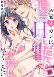 溺愛元カレは再会Hでトロトロに愛し尽くしたい～甘やかし上手な肉食極上テクに溺れて