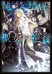 純粋培養すぎる聖女の逆行I.闇堕ち聖女×伝説の聖典【電子書籍限定書き下ろしSS付き】