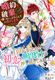 婚約破棄? はい、よろこんでお受けします。～自由になったので初恋の無骨騎士を押し倒してみました～