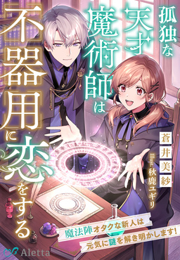 孤独な天才魔術師は不器用に恋をする～魔法陣オタクな新人は元気に謎を解き明かします!～