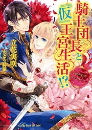 騎士団長と『仮』王宮生活!? ~ロイヤル・ファミリー~【SS付】【イラスト付】