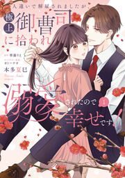 人違いで解雇されましたが、極上御曹司に拾われ溺愛されたので幸せです!【単行本版】