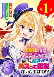 お嬢様系底辺ダンジョン配信者、迷惑系をボコったらバズって伝説になってますわ!?【単話】