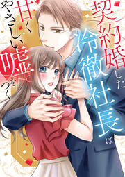 契約婚した冷徹社長は甘くやさしい嘘をつく