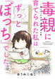 毒親に育てられた私はずっと「ぼっち」でした。～欲しかったのは「普通」の人生～