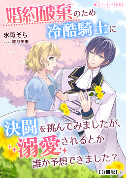 婚約破棄のため冷酷騎士に決闘を挑んでみましたが、溺愛されるとか誰か予想できました?【分冊版】