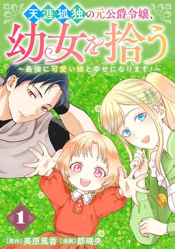 天涯孤独の元公爵令嬢、幼女を拾う ～最強に可愛い娘と幸せになります!～【分冊版】