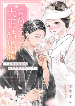 背高き乙女の大正結婚譚～小さな旦那様の、大きな愛で想われる～