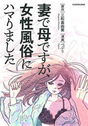 ネタバレあり 妻で母ですが 女性風俗にハマりましたのレビューと感想 漫画ならめちゃコミック