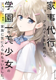 家事代行のアルバイトを始めたら学園一の美少女の家族に気に入られちゃいました。