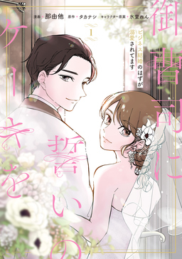御曹司に誓いのケーキを ビジネス結婚のはずが溺愛されてます