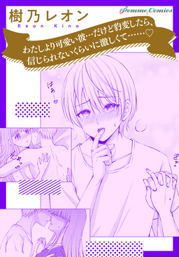 【単話】わたしより可愛い彼...だけど豹変したら、信じられないくらいに激しくて......