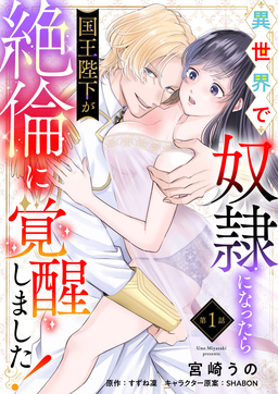 【単話】異世界で奴隷になったら国王陛下が絶倫に覚醒しました!