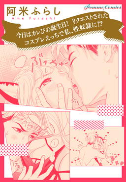 【単話】今日はカレぴの誕生日! リクエストされたコスプレえっちで私、性奴隷に!?
