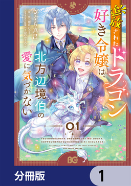 追放されたドラゴン好き令嬢は、北方辺境伯の愛に気づかない【分冊版】