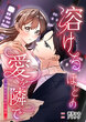 溶けるほどの愛を隣で～冷徹社長の耽美な溺愛～