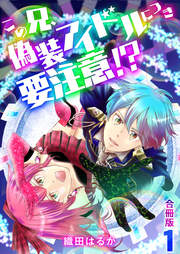この兄、偽装アイドルにつき要注意!?【合冊版】