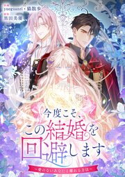 今度こそ、この結婚を回避します～愛のないあなたと離れる方法～