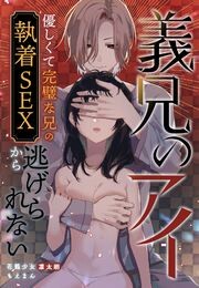 義兄のアイ～優しくて完璧な兄の執着SEXから逃げられない～