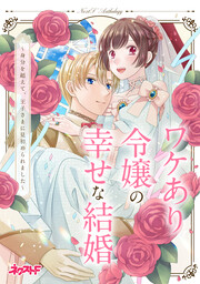 ワケあり令嬢の幸せな結婚 ～身分を超えて、王子さまに見初められました～ ネクストFアンソロジー