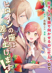 好きな人を振り向かせるのに忙しいので、ヒロインの座は差し上げます!