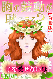 胸の鼓動が聴こえる? 子を愛せない母【合冊版】
