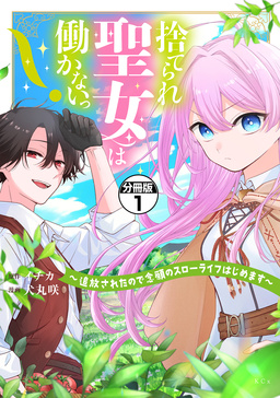 捨てられ聖女は働かないっ! ～追放されたので念願のスローライフはじめます～ 分冊版