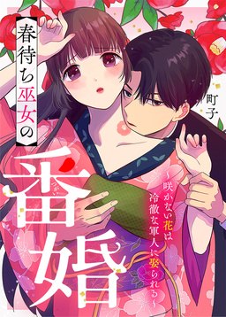 春待ち巫女の番婚～咲かない花は冷徹な軍人に娶られる～