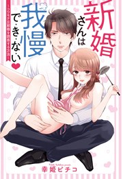 新婚さんは我慢で・き・な・い ～コワモテ旦那様を誘惑する方法～