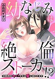 幼なじみは絶倫ストーカー!? 月雲君のヤバすぎる愛に困ってます