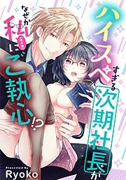 ハイスペすぎる次期社長がなぜか私(本の虫)にご執心!?