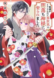 男運がEランクなので異世界の闇落ち神様に娶られました【コミックス版】