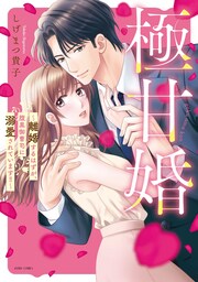 極甘婚 ～離婚するはずが、腹黒御曹司に溺愛されています!!～【コミックス版】