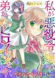 私が悪役令嬢で弟がヒロインな今 ～姉弟喧嘩延長戦～【コミックス版】