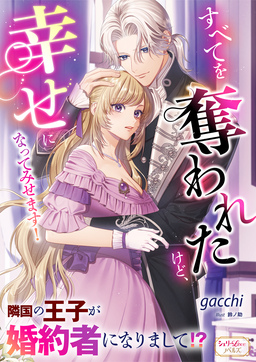 すべてを奪われたけど、幸せになってみせます! 隣国の王子が婚約者になりまして!?