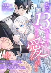 婚約13年目ですが、いまだに愛されていません～愛されたい王女と愛さないように必死な次期公爵～【コミックス版】