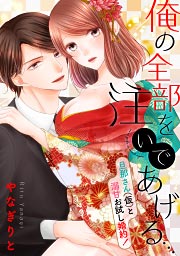 俺の全部を注いであげる…～旦那さん(仮)と溺甘お試し婚約!