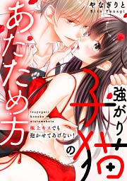 強がり子猫のあたため方~極上キスでも抱かせてあげない!