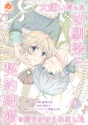 大嫌いだった幼馴染に、契約結婚を持ちかけられました【分冊版】