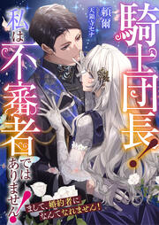 騎士団長! 私は不審者ではありません! まして、婚約者になんてなれません!