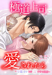 極道上司に愛されたら～冷徹カレとの甘すぎる同居～