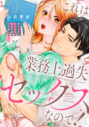 これは業務上過失セックスなので! 男やもめなおじさまと処女作家の10年越しの純愛
