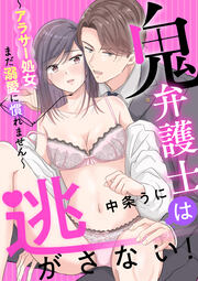 鬼弁護士は逃がさない! ～アラサー処女、まだ溺愛に慣れません～