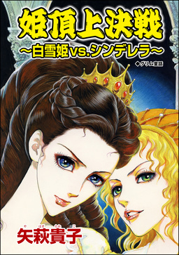 姫頂上決戦 ～白雪姫vs.シンデレラ(単話版)＜枕芸者 ～サレ女が殉じる血まみれ愛～＞