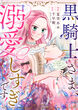 黒騎士さま、溺愛しすぎです!