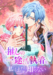 推しの一途すぎる執着を、私はまだ知らない