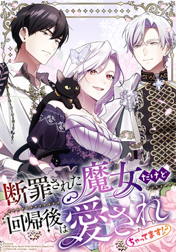 断罪された魔女だけど回帰後は愛されちゃってます!?