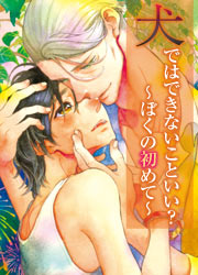 犬ではできないこといい?～ぼくの初めて～