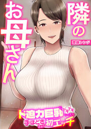 隣のお母さん～ド迫力巨乳にドキドキしてたら手ほどきされて初エッチ～