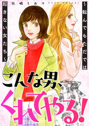 こんな男、くれてやる!～転んでもただでは起きない女たち～